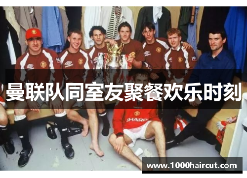 曼联队同室友聚餐欢乐时刻
