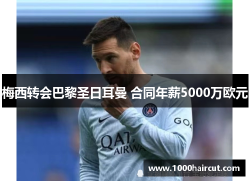 梅西转会巴黎圣日耳曼 合同年薪5000万欧元